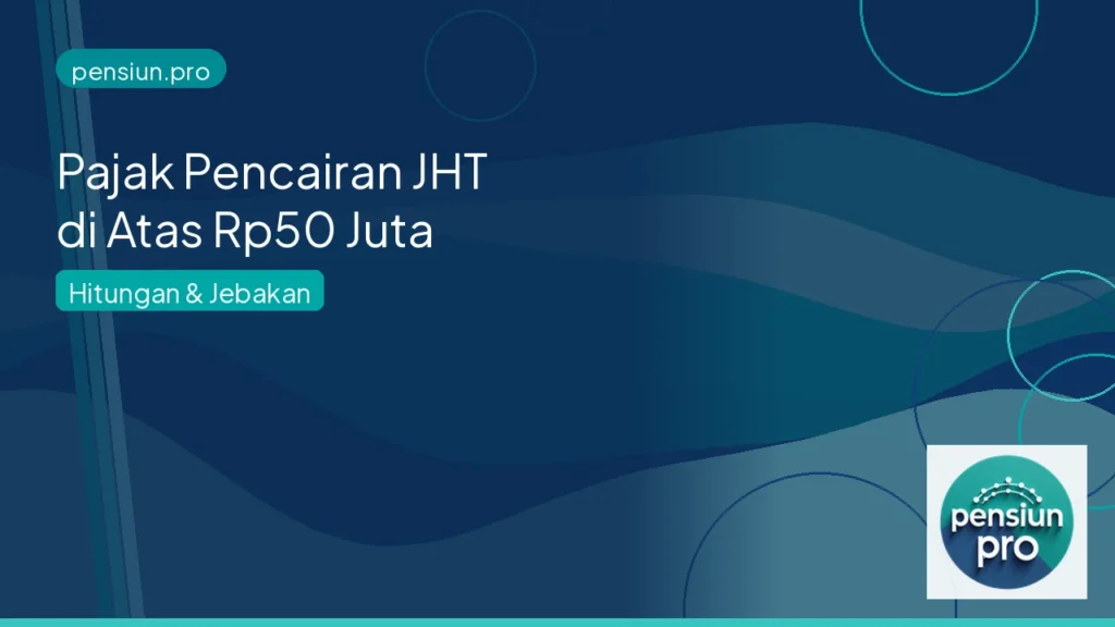 Ilustrasi pajak pencairan JHT di atas 50 juta rupiah — pensiun.pro